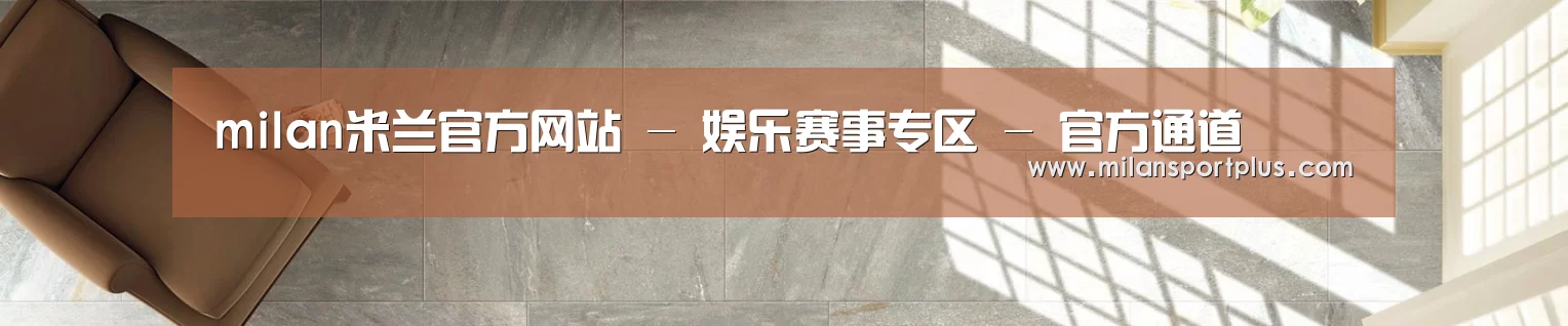 milan米兰官方网站 - 娱乐赛事专区 - 官方通道