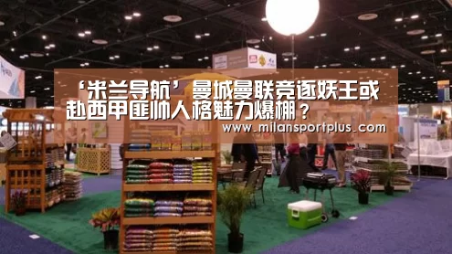 ‘米兰导航’曼城曼联竞逐妖王或赴西甲匪帅人格魅力爆棚?(图3) 米兰平台