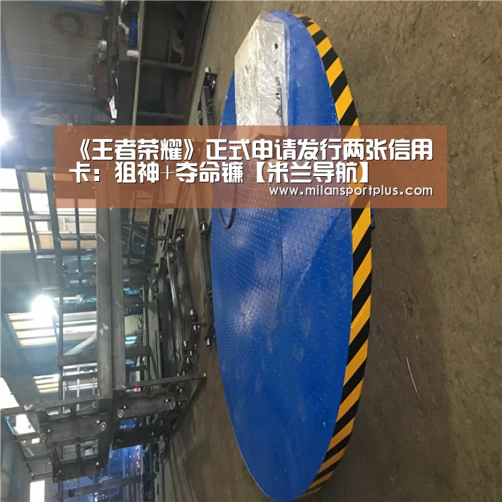 《王者荣耀》正式申请发行两张信用卡:狙神+夺命镰【米兰导航】(图1) 米兰品牌
