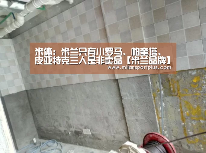 米体:米兰只有小罗马、帕奎塔、皮亚特克三人是非卖品【米兰品牌】(图1) 米兰赛事